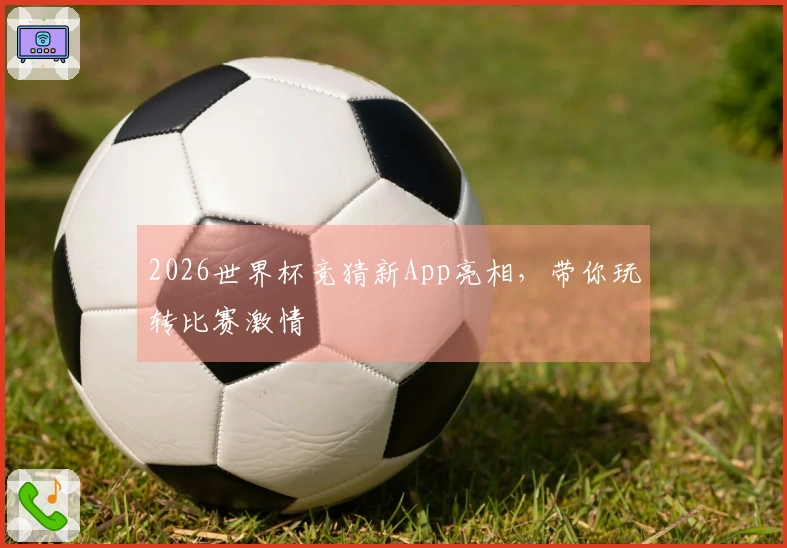 2026世界杯竞猜新App亮相，带你玩转比赛激情