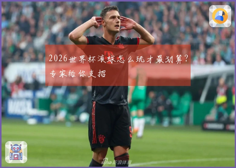 2026世界杯滚球怎么玩才最划算？专家给你支招